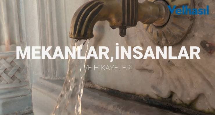 Tarihi Çeşmeler ve Eskimeyen Anılar